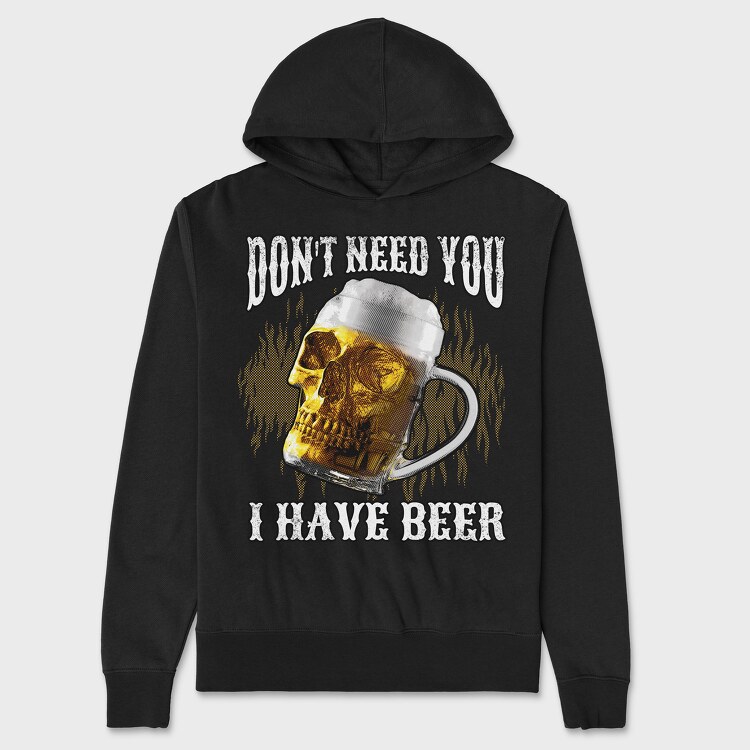 Hanorac Barbati (Unisex), Dont Need You I Have Beer