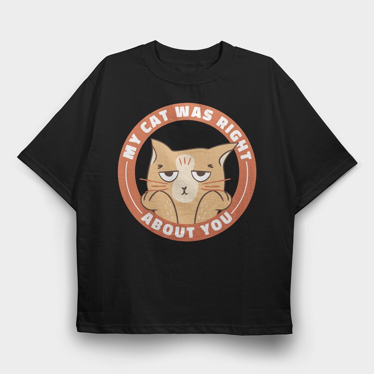 My Cat Was Right About You, Tricou Oversize Barbati (Unisex)