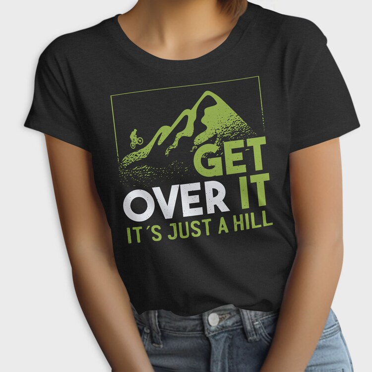 Get Over It Just A Hill, Tricou Femei
