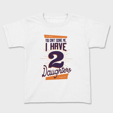 You Cant Scare Me I Have Two Daughters 2, Tricou Copii