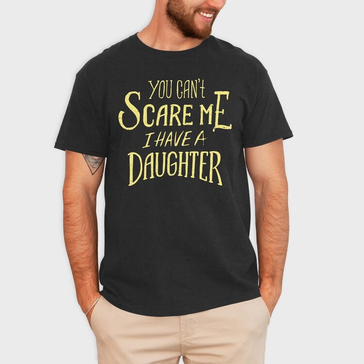 You Can't Scare Me, I Have A Daughter, Tricou Barbati (Unisex)