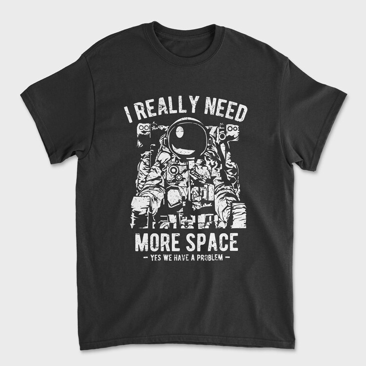 Tricou Barbati (Unisex), I Really Need More Space