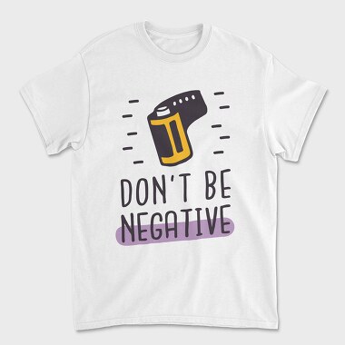 Tricou Barbati (Unisex), Don't Be Negative