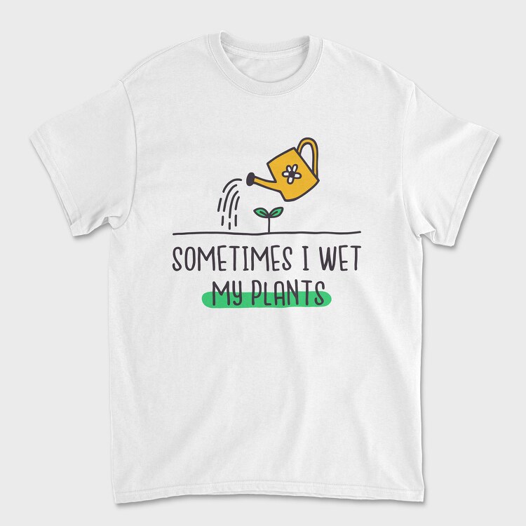 Tricou Barbati (Unisex), Sometimes I Wet My Plants