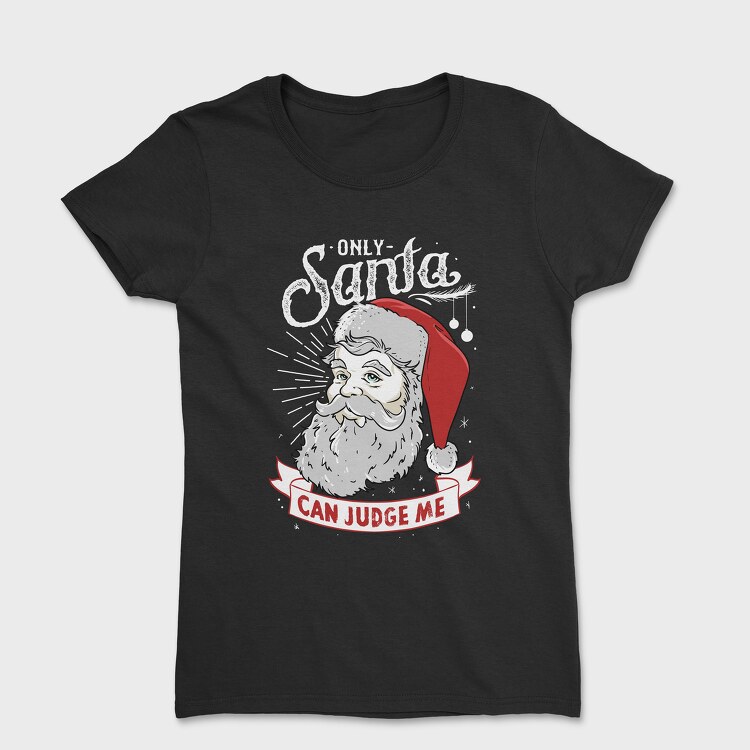 Tricou Femei, Only Santa Can Judge Me