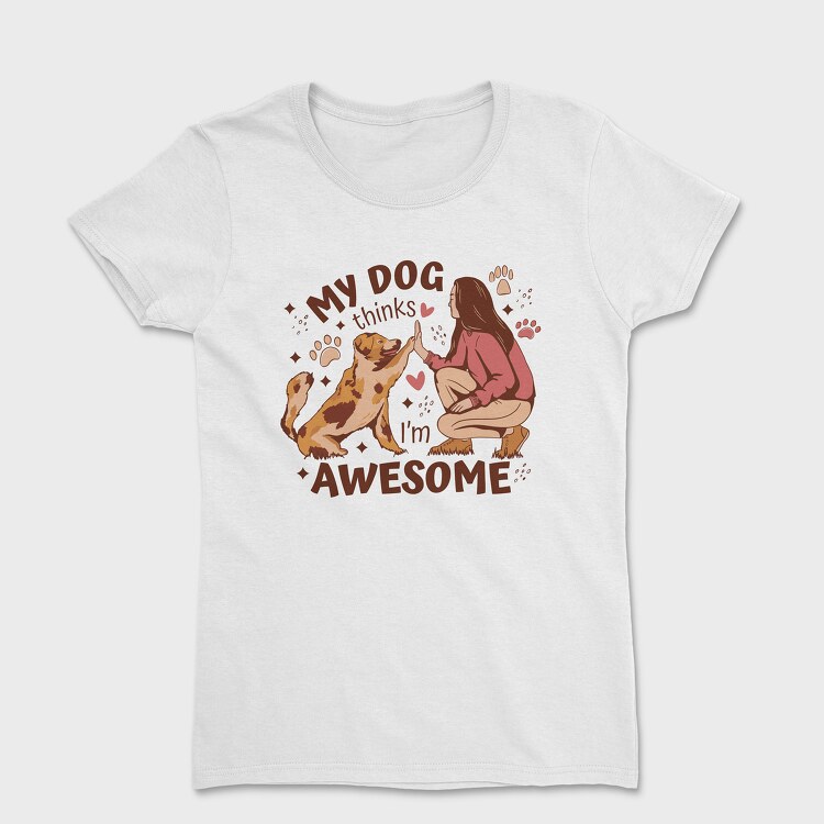 My Dog Thinks I Am Awesome, Tricou Femei