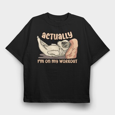 Actually I Am on My Workout, Tricou Oversize Barbati (Unisex)