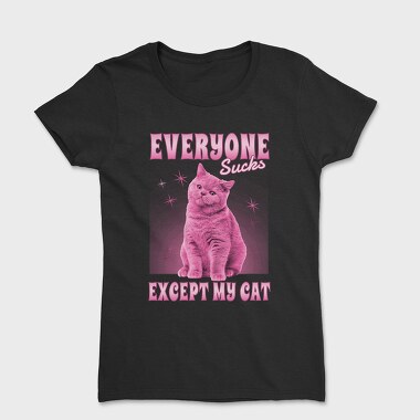 Everyone Sucks Except My Cat, Tricou Femei