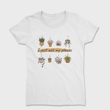 I Just Wet My Plants, Tricou Femei