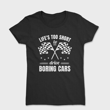 Life Is Too Short to Drive Boring Cars, Tricou Femei