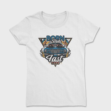 Born to Ride Fast Cars, Tricou Femei