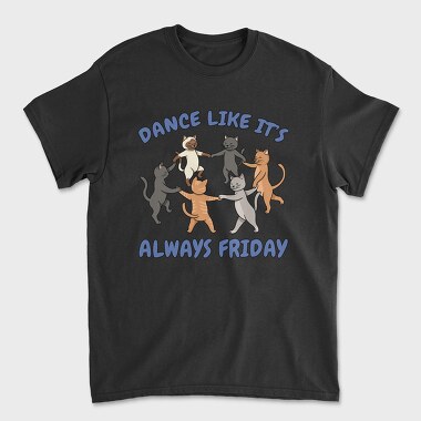 Dancing Cats Like It S Always Friday, Tricou Barbati (Unisex)