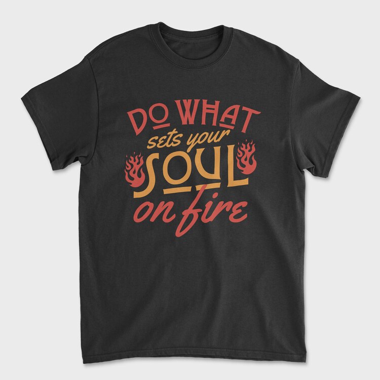 Do What Set Your Soul on Fire, Tricou Barbati (Unisex)