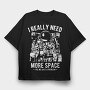 I Really Need More Space, Tricou Oversize Barbati (Unisex)
