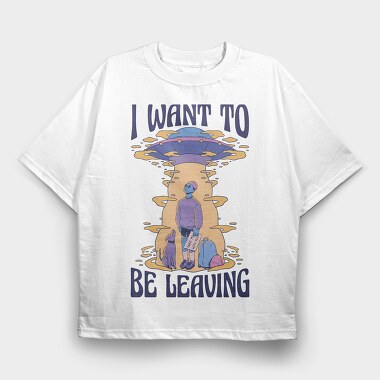 I Want to Be Leaving, Tricou Oversize Barbati (Unisex)
