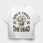 Only Trust the Dead, Tricou Oversize Barbati (Unisex)