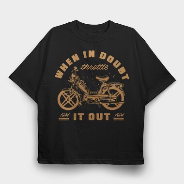 When in Doubt Throttle It Out, Tricou Oversize Barbati (Unisex)