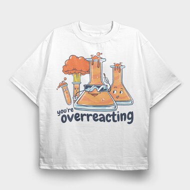 You Are Overreacting, Tricou Oversize Barbati (Unisex)