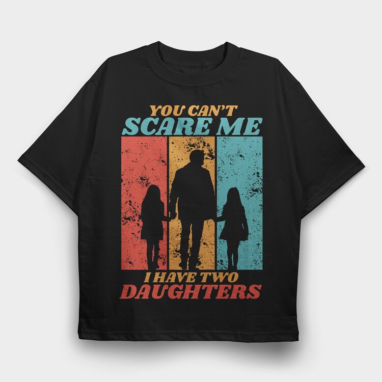You Cant Scare Me I Have Two Daughters Silhouette, Tricou Oversize Barbati (Unisex)