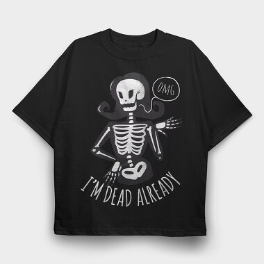I'm Dead Already, Tricou Oversize Barbati (Unisex)