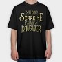 You Can't Scare Me, I Have A Daughter, Tricou Oversize Barbati (Unisex)