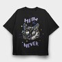 Meow Or Never, Tricou Oversize Barbati (Unisex)